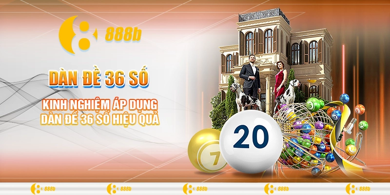 Bí Kíp Chinh Phục Dàn Đề 36 Số Cùng Nhà Cái 888B 4 Kinh nghiệm áp dụng dàn đề 36 số hiệu quả