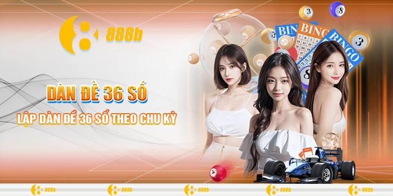 Bí Kíp Chinh Phục Dàn Đề 36 Số Cùng Nhà Cái 888B 2 Lập dàn đề 36 số theo chu kỳ
