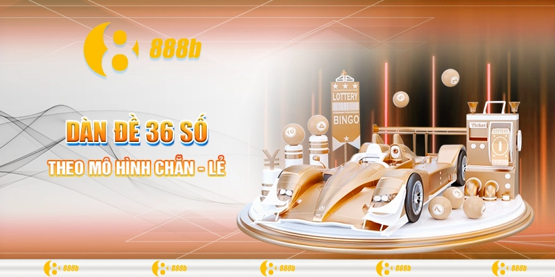 Bí Kíp Chinh Phục Dàn Đề 36 Số Cùng Nhà Cái 888B 3 Theo mô hình chẵn - lẻ