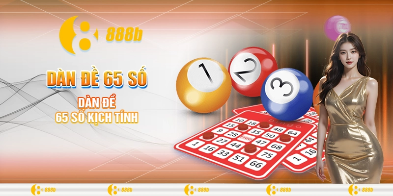 Dàn Đề 65 Số - Nơi Đánh Thức Mọi Giới Hạn Cá Cược Tại 888B 1 Dàn đề 65 số kịch tính