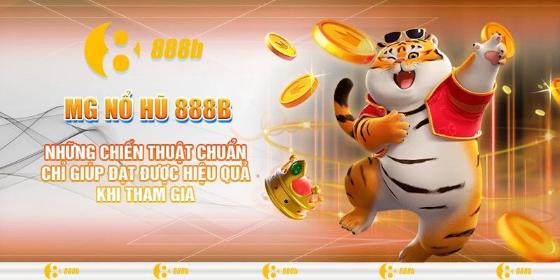 MG Nổ Hũ 888B: Trải Nghiệm Đỉnh Cao Với Người Đam Mê Nổ Hũ 4 Những chiến thuật chuẩn chỉ giúp đạt được hiệu quả khi tham gia