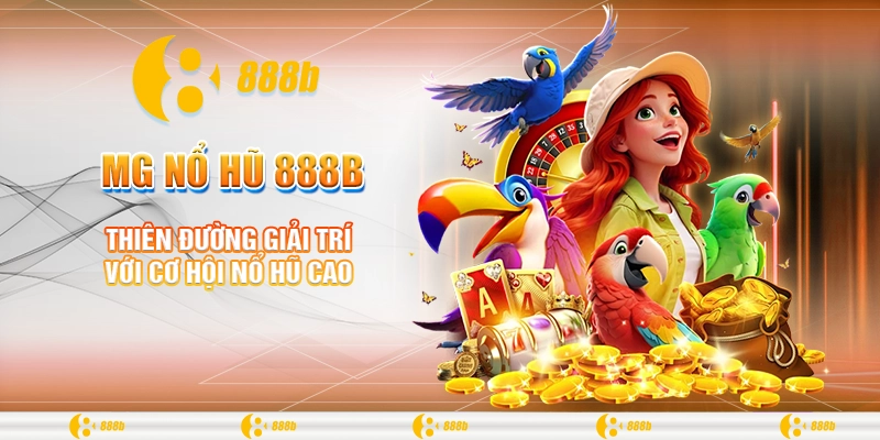 MG Nổ Hũ 888B: Trải Nghiệm Đỉnh Cao Với Người Đam Mê Nổ Hũ 1 Thiên đường giải trí với cơ hội nổ hũ cao