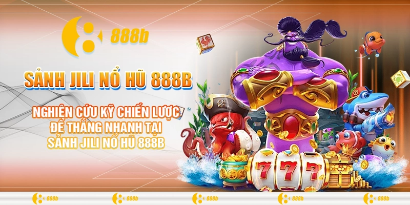 Sảnh Jili Nổ Hũ 888B - Chắp Cánh Ước Mơ Làm Giàu Của Bạn 4 Nghiên cứu kỹ chiến lược để thắng nhanh tại sảnh Jili nổ hũ 888B