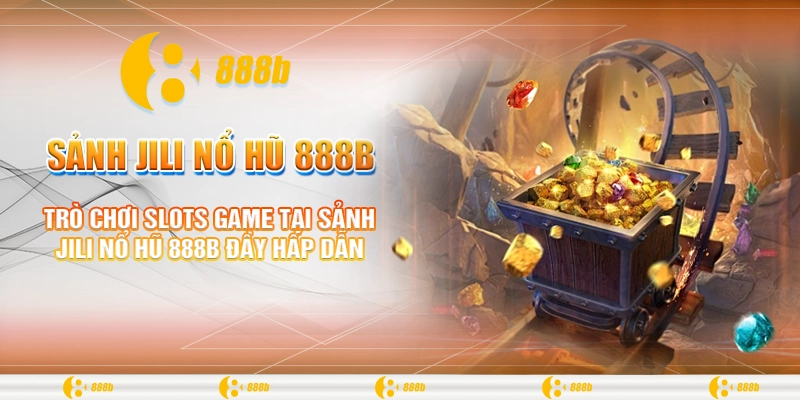 Sảnh Jili Nổ Hũ 888B - Chắp Cánh Ước Mơ Làm Giàu Của Bạn 1 Trò chơi slots game tại sảnh Jili nổ hũ 888B đầy hấp dẫn